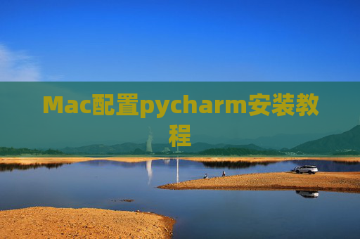 Mac配置pycharm安装教程 Mac配置pycharm安装教程